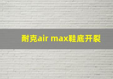 耐克air max鞋底开裂